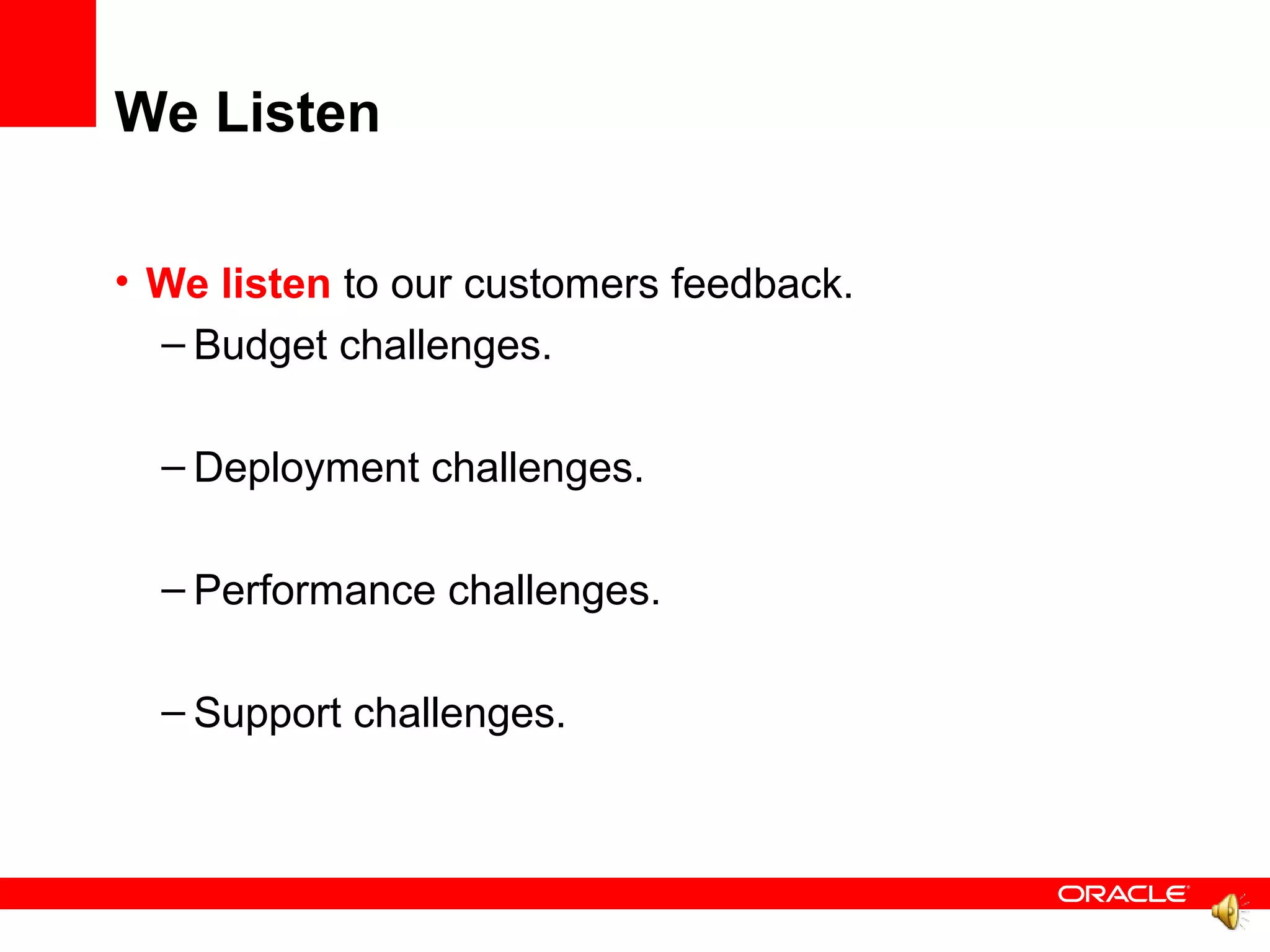 We Listen

• We listen to our customers feedback.
  – Budget challenges.

  – Deployment challenges.

  – Performance challenges.

  – Support challenges.
 