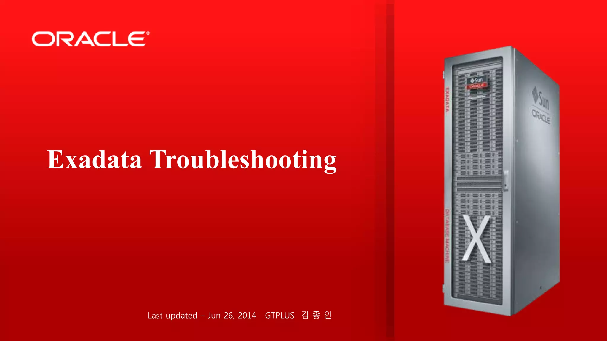 Last updated – Jun 26, 2014 GTPLUS 김 종 인
Exadata Troubleshooting
 