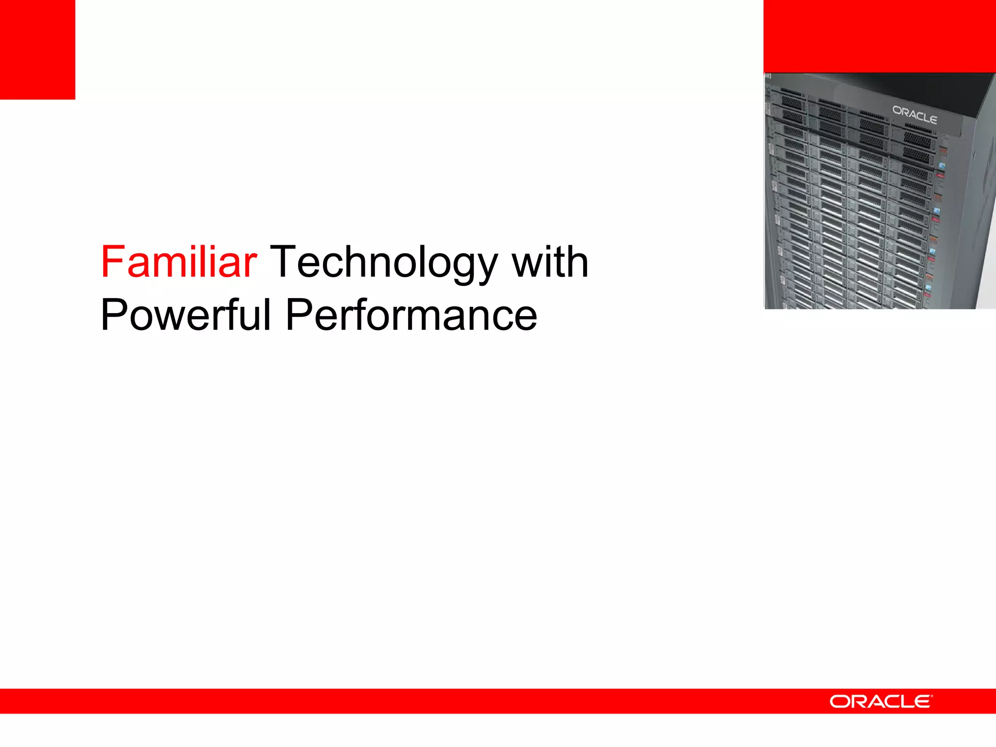 <Insert Picture Here> Familiar  Technology with Powerful Performance 