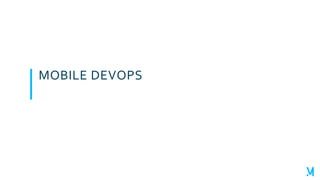 MOBILE DEVOPS
 