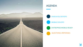 AGENDA
ENJEUX DU DEVOPS
MOBILE DEVOPS
ENTREPRISE MOBILE READY
QUESTIONS / RÉPONSES
 