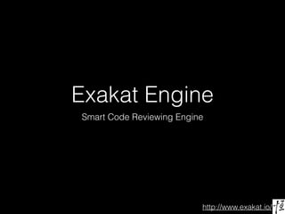 http://www.exakat.io/
Exakat Engine
Smart Code Reviewing Engine
 