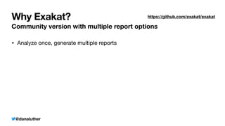 @danaluther
Why Exakat?
Community version with multiple report options
• Analyze once, generate multiple reports
https://github.com/exakat/exakat
 