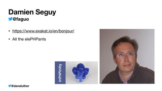 @danaluther
Damien Seguy
@faguo
• https://www.exakat.io/en/bonjour/

• All the elePHPants
 