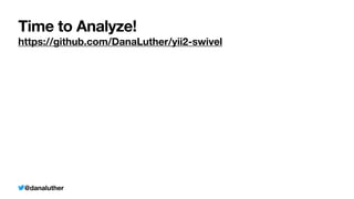 @danaluther
Time to Analyze!
https://github.com/DanaLuther/yii2-swivel
 