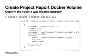 @danaluther
Create Project Report Docker Volume
Con
fi
rm the volume was created properly
> docker volume inspect exakat_y2s
 
