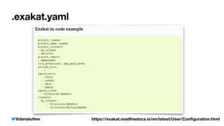 @danaluther
.exakat.yaml
https://exakat.readthedocs.io/en/latest/User/Con
fi
guration.html
 
