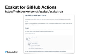 @danaluther
Exakat for GitHub Actions
https://hub.docker.com/r/exakat/exakat-ga
 