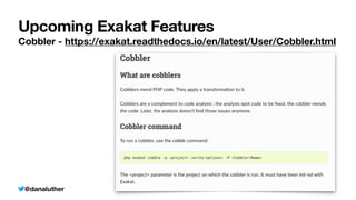 @danaluther
Upcoming Exakat Features
Cobbler - https://exakat.readthedocs.io/en/latest/User/Cobbler.html
 