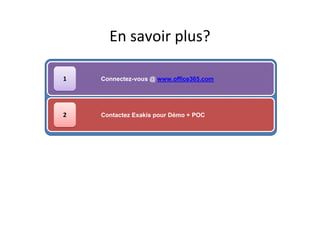 En savoir plus?

1   Connectez-vous @ www.office365.com




2   Contactez Exakis pour Démo + POC
 