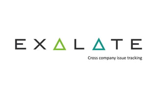 Cross company issue tracking
www.exalate.com
info@exalate.com
 