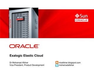 Exalogic Elastic Cloud

Dr Mohamad Afshar                     b: moafshar.blogspot.com
Vice President, Product Development   t: mohamadafshar
 