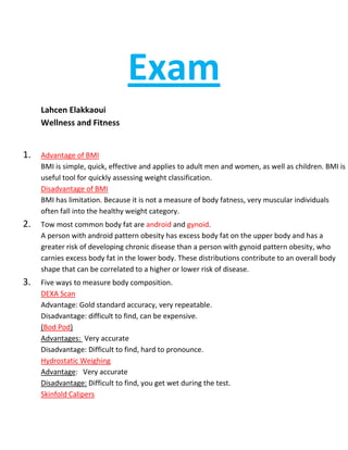 Exam
     Lahcen Elakkaoui
     Wellness and Fitness


1.   Advantage of BMI
     BMI is simple, quick, effective and appl...