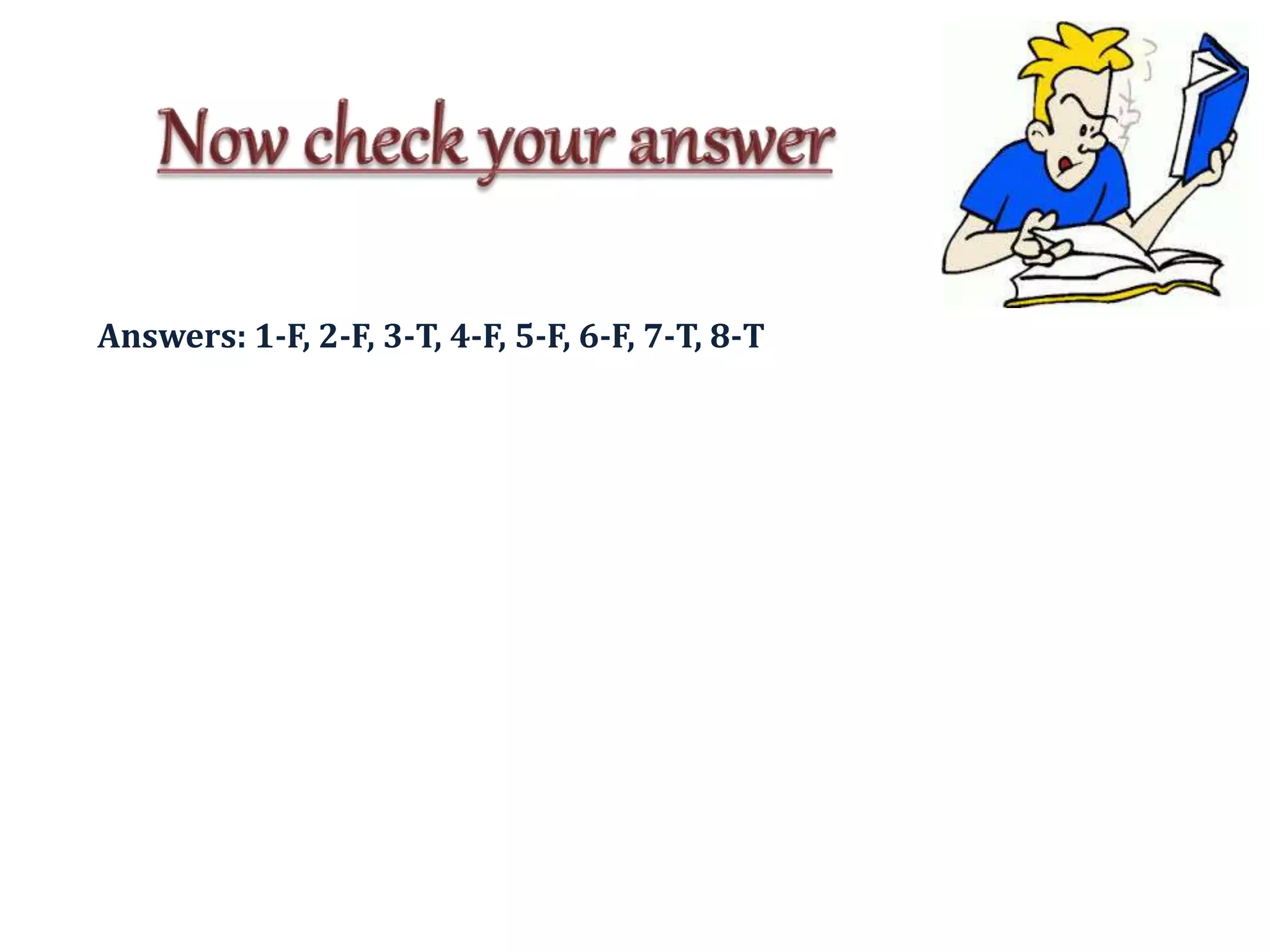 Answers: 1-F, 2-F, 3-T, 4-F, 5-F, 6-F, 7-T, 8-T
 