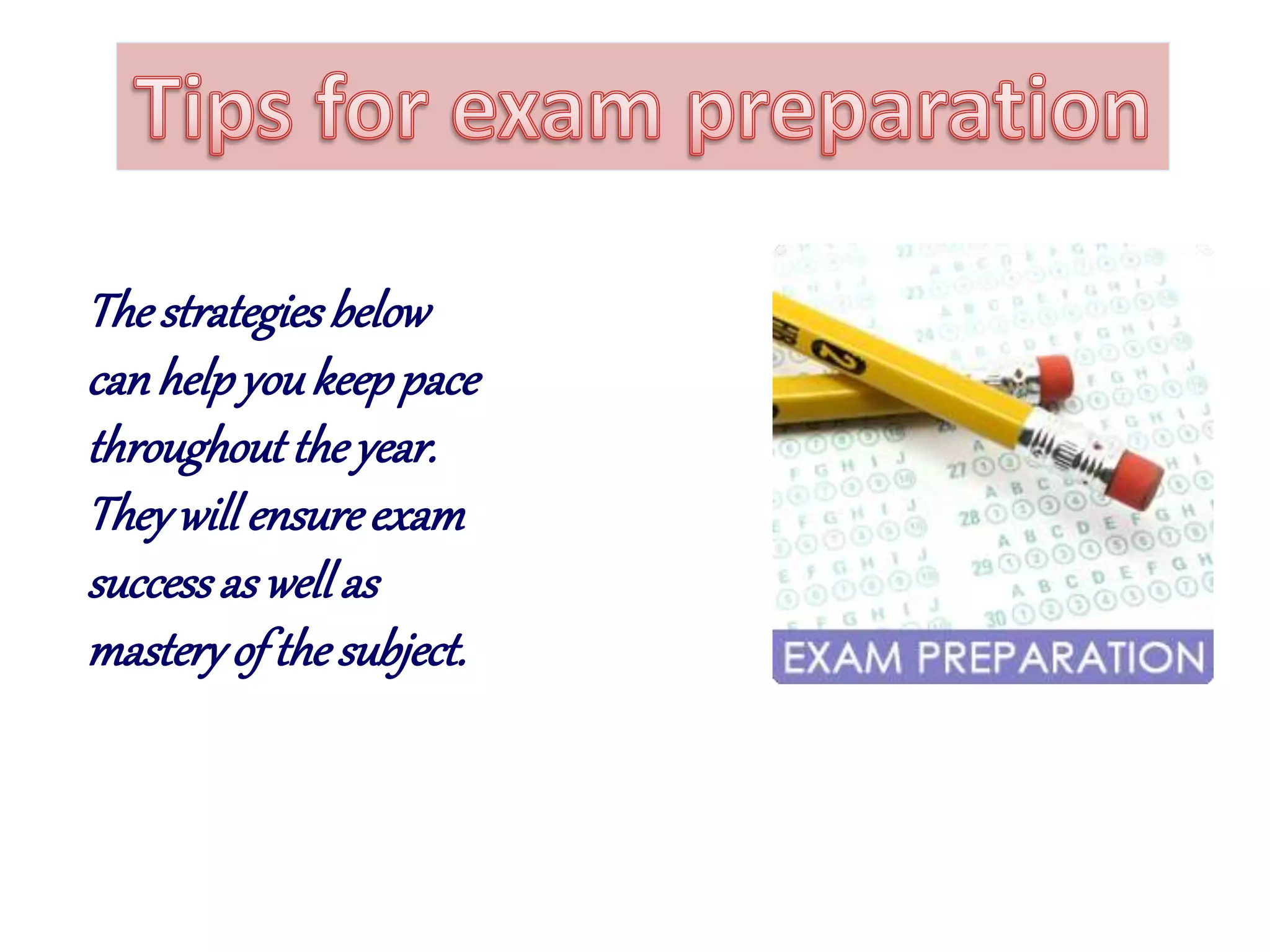 Thestrategiesbelow
canhelpyoukeeppace
throughouttheyear.
Theywillensureexam
successas wellas
masteryof thesubject.
 