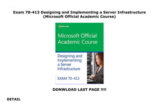 Exam 70-413 Designing and Implementing a Server Infrastructure
(Microsoft Official Academic Course)
DONWLOAD LAST PAGE !!!!
DETAIL
Exam 70-413 Designing and Implementing a Server Infrastructure (Microsoft Official Academic Course)
 