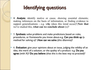 Identifying questions <ul><li>4.  Analysis:  identify motive or cause, showing essential elements; making inferences on th...
