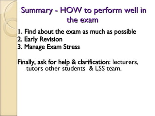 Summary - HOW to perform well in the exam  <ul><li>1.  Find about the exam as much as possible  </li></ul><ul><li>2. Early...