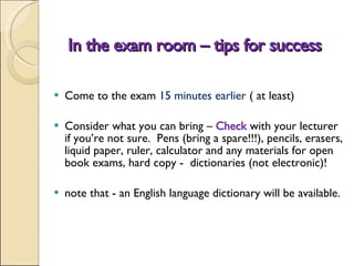 In the exam room – tips for success  <ul><li>Come to the exam  15 minutes earlier  ( at least) </li></ul><ul><li>Consider ...