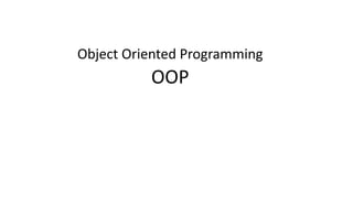 Object Oriented Programming
OOP
 