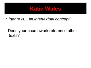 Katie Wales 'genre is... an intertextual concept‘ - Does your coursework reference other texts? 