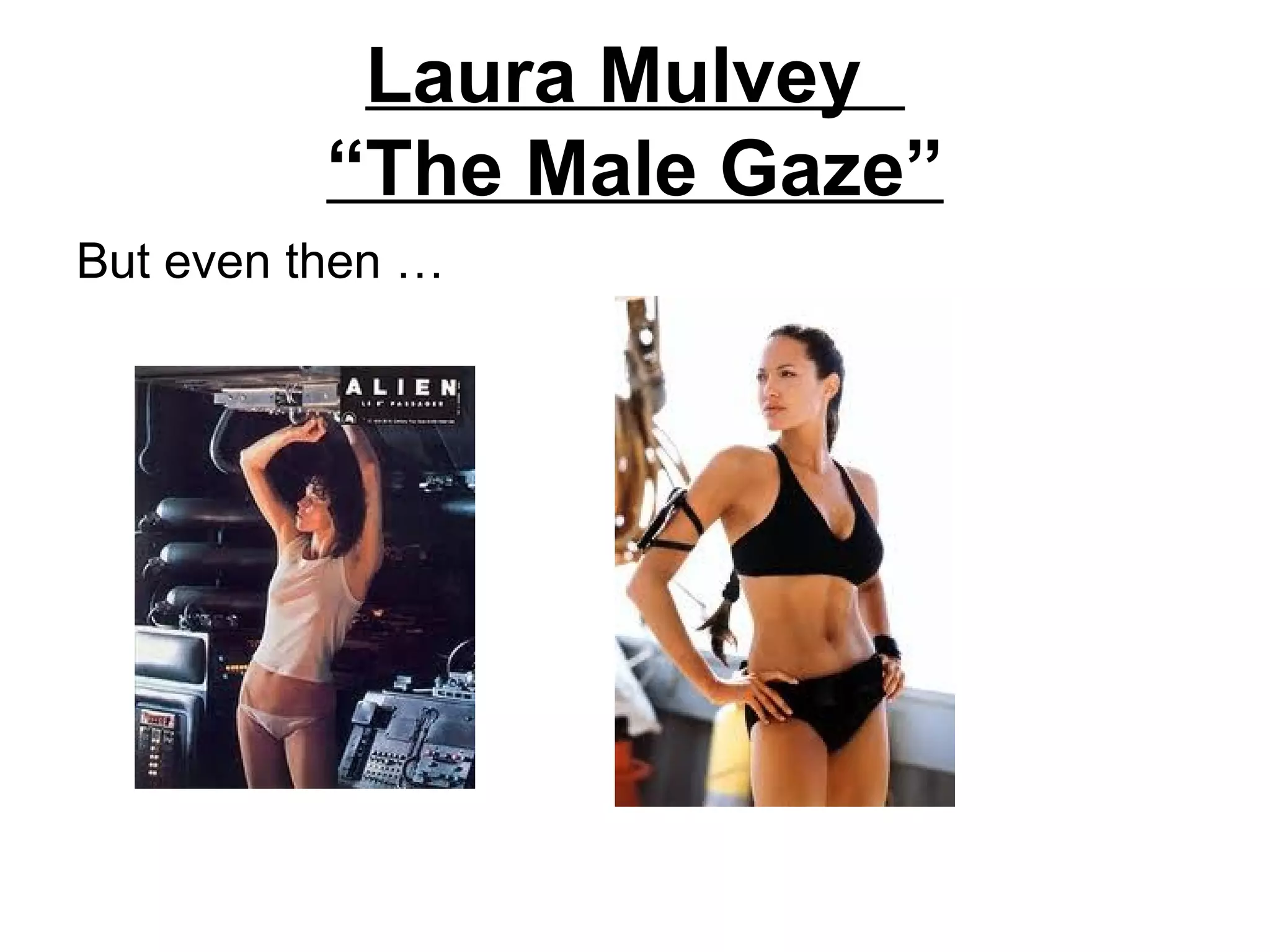 Laura Mulvey
          “The Male Gaze”
But even then …
 