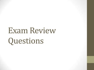 Exam Review
Questions
 