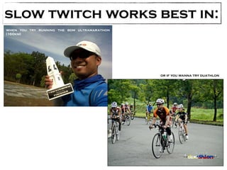 slow twitch works best in: 
or if you wanna try duathlon 
when you try running the bdm ultramarathon 
(160km) 
 
