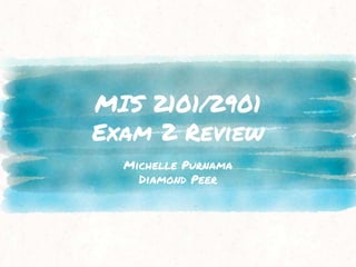 MIS 2101/2901
Exam 2 Review
Michelle Purnama
Diamond Peer
 