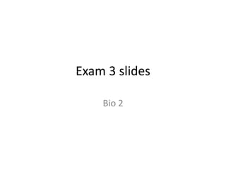 Exam 3 slides

    Bio 2
 