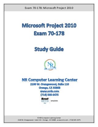 © NR Computer Learning Center
2100 W. Orangewood . Suite 110 . Orange , CA 92868 , www.nrclc.com . (714) 505-3475
Exam 70-178: Microsoft Project 2010
 