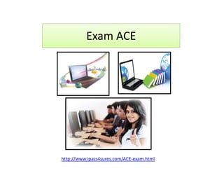 Exam ACE
http://www.ipass4sures.com/ACE-exam.html
 
