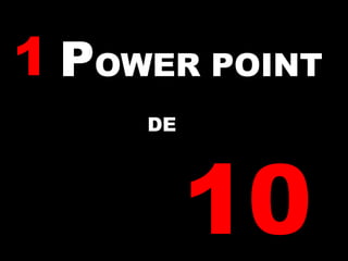 1 POWER POINT
DE
10
 