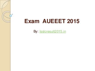 Exam AUEEET 2015
By: Isslcresult2015.in
 