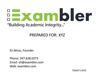 PREPARED FOR: XYZ

Eli Attias, Founder
Phone: 347.628.0273
Email: eli@exambler.com
Web: exambler.com
TODAY’S DATE

 