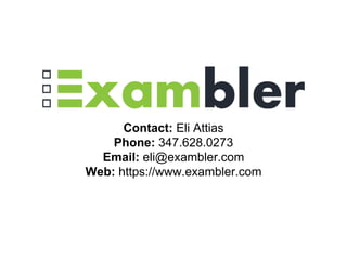 Contact: Eli Attias
Phone: 347.628.0273
Email: eli@exambler.com
Web: https://www.exambler.com
 