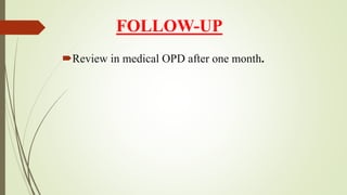 FOLLOW-UP
Review in medical OPD after one month.
 