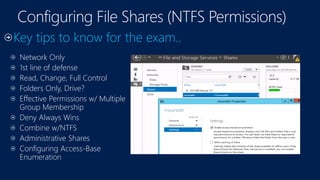 Network Only
1st line of defense
Read, Change, Full Control
Folders Only, Drive?
Effective Permissions w/ Multiple
Group Membership
Deny Always Wins
Combine w/NTFS
Administrative Shares
Configuring Access-Base
Enumeration
 