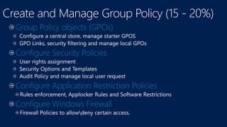 Group Policy objects (GPOs)
Configure Security Policies
Configure Application Restriction Policies
Configure Windows Firewall
 
