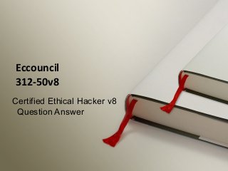 Certified Ethical Hacker v8
Question Answer
Eccouncil
312-50v8
 