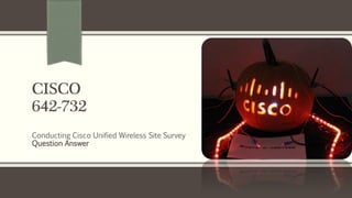 CISCO
642-732
Conducting Cisco Unified Wireless Site Survey
Question Answer
 