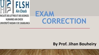 EXAM
CORRECTION
By Prof. Jihan Bouheiry
 