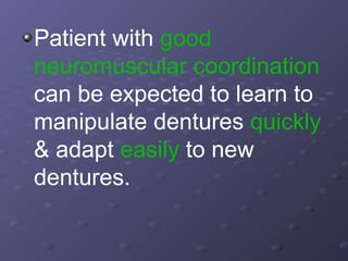 Patient with good
neuromuscular coordination
can be expected to learn to
manipulate dentures quickly
& adapt easily to new
dentures.

 