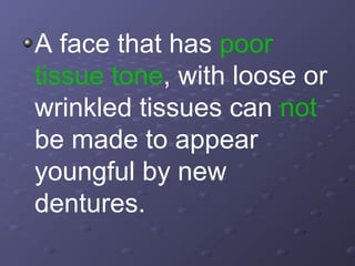 A face that has poor
tissue tone, with loose or
wrinkled tissues can not
be made to appear
youngful by new
dentures.

 