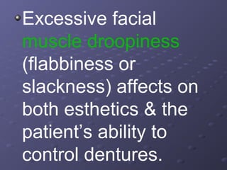Excessive facial
muscle droopiness
(flabbiness or
slackness) affects on
both esthetics & the
patient’s ability to
control dentures.

 