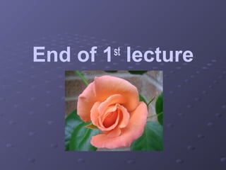 End of 1 lecture
st

 