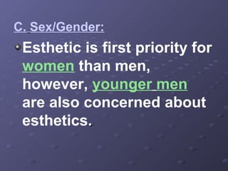 C. Sex/Gender:

Esthetic is first priority for
women than men,
however, younger men
are also concerned about
esthetics.

 