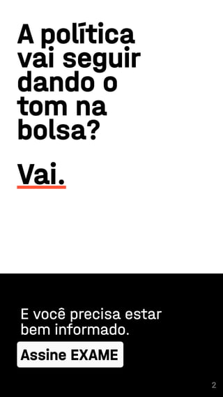 2
A política
vai seguir
dando o
tom na
bolsa?
Vai.
E você precisa estar
bem informado.
Assine EXAME
 