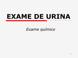 1
EXAME DE URINA
Exame químico
 