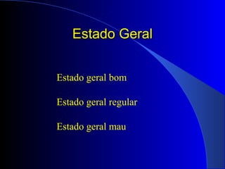 Estado GeralEstado Geral
Estado geral bom
Estado geral regular
Estado geral mau
 
